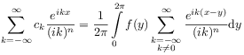 \sum _{{k=-\infty}}^{\infty}c_{k}\frac{e^{{ikx}}}{(ik)^{n}}=\frac{1}{2\pi}\int\limits _{0}^{{2\pi}}f(y)\sum _{{\substack{k=-\infty\\
k\neq 0}}}^{\infty}\frac{e^{{ik(x-y)}}}{(ik)^{n}}\mathrm{d}y