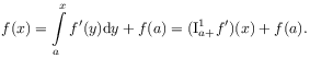 f(x)=\int\limits _{a}^{x}f^{{\prime}}(y)\mathrm{d}y+f(a)=(\mathrm{I}_{{a+}}^{{1}}f^{{\prime}})(x)+f(a).
