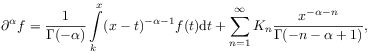 \partial^{\alpha}f=\frac{1}{\Gamma(-\alpha)}\int\limits _{k}^{x}(x-t)^{{-\alpha-1}}f(t)\mathrm{d}t+\sum _{{n=1}}^{\infty}K_{n}\frac{x^{{-\alpha-n}}}{\Gamma(-n-\alpha+1)},
