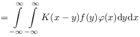 \displaystyle=\int\limits _{{-\infty}}^{\infty}\int\limits _{{-\infty}}^{\infty}K(x-y)f(y)\varphi(x)\mathrm{d}y\mathrm{d}x