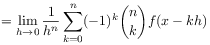 \displaystyle=\lim _{{h\to 0}}\frac{1}{h^{n}}\sum _{{k=0}}^{n}(-1)^{k}\binom{n}{k}f(x-kh)