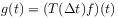 g(t)=(T({\Delta t})f)(t)