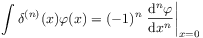 \displaystyle\int\limits\delta^{{(n)}}(x)\varphi(x)=(-1)^{n}\left.\frac{\mathrm{d}^{n}\varphi}{\mathrm{d}x^{n}}\right|_{{x=0}}