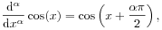 \frac{\mathrm{d}^{\alpha}}{\mathrm{d}x^{\alpha}}\cos(x)=\cos\left(x+\frac{\alpha\pi}{2}\right),