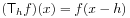 (\mathsf{T}_{h}f)(x)=f(x-h)