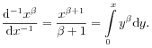 \frac{\mathrm{d}^{{-1}}x^{\beta}}{\mathrm{d}x^{{-1}}}=\frac{x^{{\beta+1}}}{\beta+1}=\int\limits _{0}^{x}y^{\beta}\mathrm{d}y.