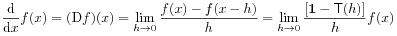 \frac{\mathrm{d}}{\mathrm{d}x}f(x)=(\mathrm{D}f)(x)=\lim _{{h\to 0}}\frac{f(x)-f(x-h)}{h}=\lim _{{h\to 0}}\frac{[\mathbf{1}-\mathsf{T}(h)]}{h}f(x)