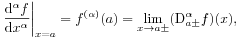 \left.\frac{\mathrm{d}^{\alpha}f}{\mathrm{d}x^{\alpha}}\right|_{{x=a}}=f^{{(\alpha)}}(a)=\lim _{{x\to a\pm}}(\mathrm{D}^{{\alpha}}_{{a\pm}}f)(x),