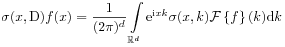 \sigma(x,\mathrm{D})f(x)=\frac{1}{(2\pi)^{d}}\int\limits _{{\mathbb{R}^{d}}}\mathrm{e}^{{\mathrm{i}xk}}\sigma(x,k){\mathcal{F}}\left\{ f\right\}(k)\mathrm{d}k