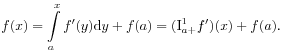 f(x)=\int\limits _{a}^{x}f^{{\prime}}(y)\mathrm{d}y+f(a)=(\mathrm{I}_{{a+}}^{{1}}f^{{\prime}})(x)+f(a).