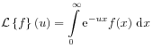 {\mathcal{L}}\left\{ f\right\}(u)=\int\limits _{0}^{\infty}\mathrm{e}^{{-ux}}f(x)\;\mathrm{d}x