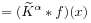 \displaystyle=(\widetilde{K}^{\alpha}*f)(x)