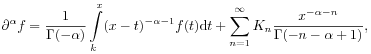 \partial^{\alpha}f=\frac{1}{\Gamma(-\alpha)}\int\limits _{k}^{x}(x-t)^{{-\alpha-1}}f(t)\mathrm{d}t+\sum _{{n=1}}^{\infty}K_{n}\frac{x^{{-\alpha-n}}}{\Gamma(-n-\alpha+1)},