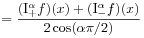 \displaystyle=\frac{(\mathrm{I}_{{+}}^{{\alpha}}f)(x)+(\mathrm{I}_{{-}}^{{\alpha}}f)(x)}{2\cos(\alpha\pi/2)}