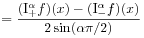 \displaystyle=\frac{(\mathrm{I}_{{+}}^{{\alpha}}f)(x)-(\mathrm{I}_{{-}}^{{\alpha}}f)(x)}{2\sin(\alpha\pi/2)}