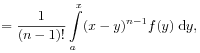 \displaystyle=\frac{1}{(n-1)!}\int\limits _{a}^{x}(x-y)^{{n-1}}f(y)\;\mathrm{d}y,