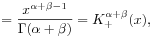 \displaystyle=\frac{x^{{\alpha+\beta-1}}}{\Gamma(\alpha+\beta)}=K_{+}^{{\alpha+\beta}}(x),