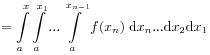 \displaystyle=\int\limits _{a}^{x}\int\limits _{a}^{{x_{1}}}...\int\limits _{a}^{{x_{{n-1}}}}f(x_{n})\;\mathrm{d}x_{n}...\mathrm{d}x_{2}\mathrm{d}x_{1}