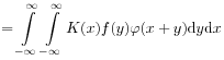 \displaystyle=\int\limits _{{-\infty}}^{\infty}\int\limits _{{-\infty}}^{\infty}K(x)f(y)\varphi(x+y)\mathrm{d}y\mathrm{d}x