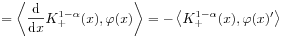 \displaystyle=\left\langle\frac{\mathrm{d}}{\mathrm{d}x}K_{+}^{{1-\alpha}}(x),\varphi(x)\right\rangle=-\left\langle K_{+}^{{1-\alpha}}(x),\varphi(x)^{\prime}\right\rangle