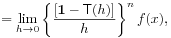 \displaystyle=\lim _{{h\to 0}}\left\{\frac{[\mathbf{1}-\mathsf{T}(h)]}{h}\right\}^{n}f(x),