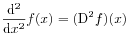 \displaystyle\frac{\mathrm{d}^{2}}{\mathrm{d}x^{2}}f(x)=(\mathrm{D}^{2}f)(x)