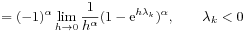 \displaystyle=(-1)^{\alpha}\lim _{{h\to 0}}\frac{1}{h^{\alpha}}(1-\mathrm{e}^{{h\lambda _{k}}})^{\alpha},\qquad\lambda _{k}<0