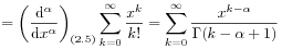 \displaystyle=\left(\frac{\mathrm{d}^{\alpha}}{\mathrm{d}x^{\alpha}}\right)_{{(2.5)}}\sum _{{k=0}}^{\infty}\frac{x^{k}}{k!}=\sum _{{k=0}}^{\infty}\frac{x^{{k-\alpha}}}{\Gamma(k-\alpha+1)}