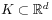 K\subset\mathbb{R}^{d}