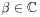 \beta\in\mathbb{C}