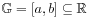 \mathbb{G}=[a,b]\subseteq\mathbb{R}