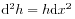 \mathrm{d}^{2}h=h\mathrm{d}x^{2}