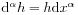 \mathrm{d}^{\alpha}h=h\mathrm{d}x^{\alpha}