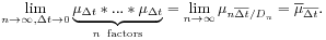 \lim _{{n\to\infty,{\Delta t}\to 0}}\underbrace{\mu _{{\Delta t}}*...*\mu _{{\Delta t}}}_{{n\;\;{\rm factors}}}=\lim _{{n\to\infty}}\mu _{{n\overline{{\Delta t}}/D_{n}}}={\overline{\mu}}_{{\overline{{\Delta t}}}}.