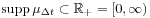 \mathrm{supp}\,\mu _{{\Delta t}}\subset\mathbb{R}_{+}=[0,\infty)