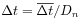 {\Delta t}=\overline{{\Delta t}}/D_{n}