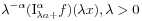 \displaystyle\lambda^{{-\alpha}}(\mathrm{I}_{{\lambda a+}}^{{\alpha}}f)(\lambda x),\lambda>0