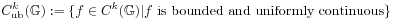 C_{{\mathrm{ub}}}^{{k}}(\mathbb{G}):=\{ f\in C^{{k}}(\mathbb{G})|f\text{~is bounded and uniformly continuous}\}