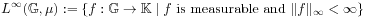 L^{{\infty}}(\mathbb{G},\mu):=\{ f:\mathbb{G}\to\mathbb{K}\;|\; f\text{~is measurable and~}\| f\| _{\infty}<\infty\}