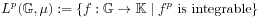 L^{{p}}(\mathbb{G},\mu):=\{ f:\mathbb{G}\to\mathbb{K}\;|\; f^{p}\text{~is integrable}\}