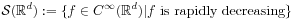 \mathcal{S}{(\mathbb{R}^{d})}:=\{ f\in C^{{\infty}}(\mathbb{R}^{d})|f\text{~is rapidly decreasing}\}