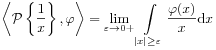 \left\langle\mathcal{P}\left\{\frac{1}{x}\right\},\varphi\right\rangle=\lim _{{\varepsilon\to 0+}}\int\limits _{{|x|\geq\varepsilon}}\frac{\varphi(x)}{x}\mathrm{d}x