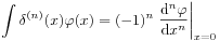 \displaystyle\int\limits\delta^{{(n)}}(x)\varphi(x)=(-1)^{n}\left.\frac{\mathrm{d}^{n}\varphi}{\mathrm{d}x^{n}}\right|_{{x=0}}