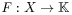 \mathit{F}:X\to\mathbb{K}