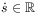 {\dot{s}}\in\mathbb{R}