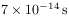 7\times 10^{{-14}}\,{\rm s}